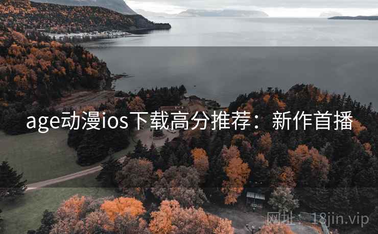 age动漫ios下载高分推荐：新作首播